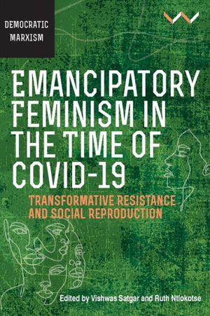 Emancipatory Feminism In The Time Of Covid-19: Transformative Resistance And Social Reproduction (Democratic Marxisms)