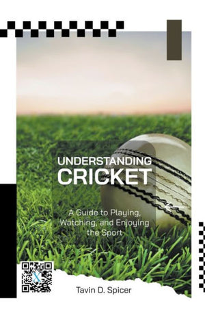 Understanding Cricket: A Guide To Playing, Watching, And Enjoying The Sport