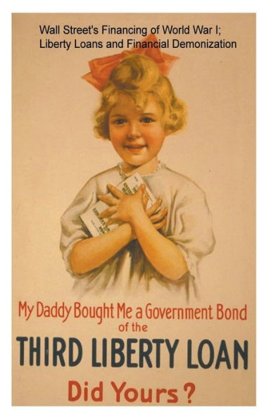 Wall Street'S Financing Of World War I; Liberty Loans And Financial Demonization.