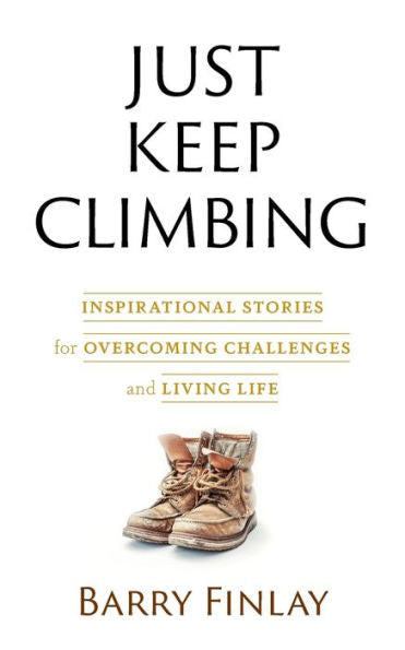 Just Keep Climbing: Inspirational Stories For Overcoming Challenges And Living Life - 9781777139575