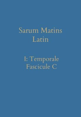 Sarum Matins Latin I: Temporale Fascicule C (Latin Edition) - 9781777141370