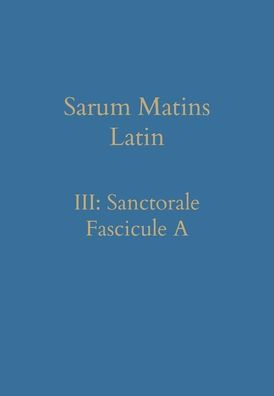 Sarum Matins Latin Iii: Sanctorale Fascicule A (Latin Edition) - 9781777141394