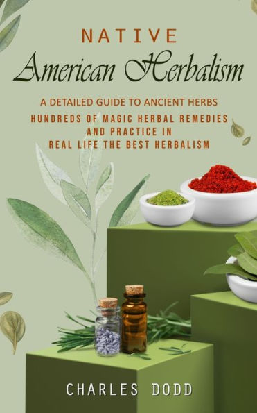 Native American Herbalism: A Detailed Guide To Ancient Herbs And Their Health Benefits (Find Out Hundreds Of Magic Herbal Remedies And Practice In Real Life The Best Herbalism) - 9781777146276