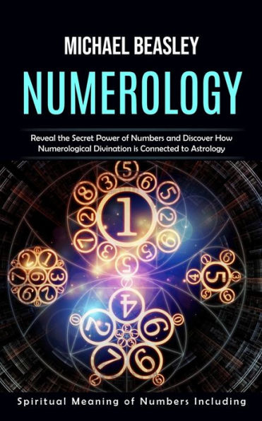 Numerología: significado espiritual de los números, incluido (revele el poder secreto de los números y descubra cómo la adivinación numerológica está conectada con la astrología) - 9781777199630