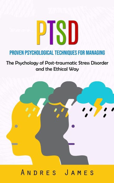 Ptsd: Proven Psychological Techniques For Managing (The Psychology Of Post-Traumatic Stress Disorder And The Ethical Way) - 9781777199678