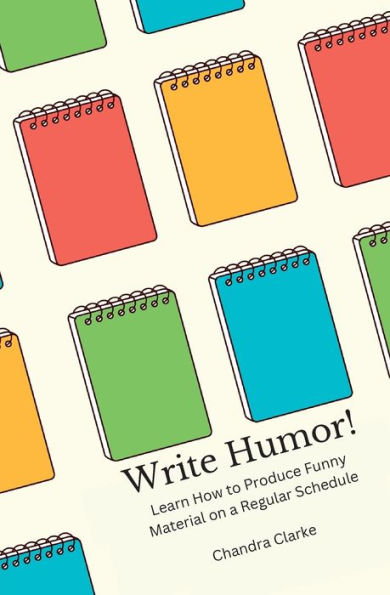 Write Humor: Learn How To Produce Funny Material On A Regular Schedule
