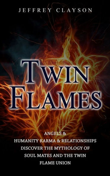 Twin Flames: Angels & Humanity Karma & Relationships (Discover The Mythology Of Soul Mates And The Twin Flame Union) - 9781777361136