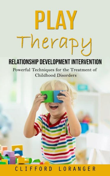 Play Therapy: Relationship Development Intervention (Powerful Techniques For The Treatment Of Childhood Disorders) - 9781777440374