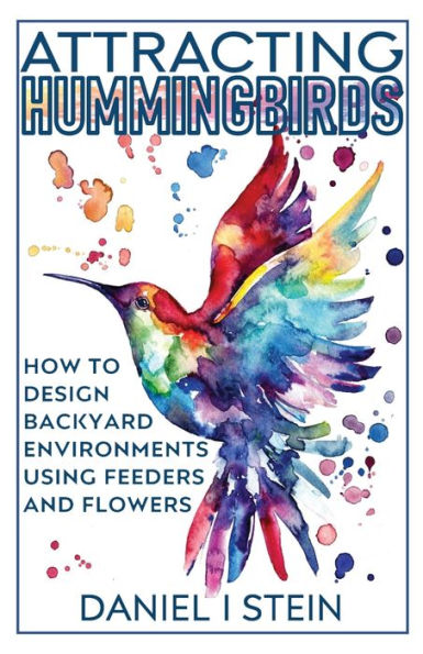 Attracting Hummingbirds: How To Design Backyard Environments Using Feeders And Flowers (Simple Sustainable Living) - 9781777542085