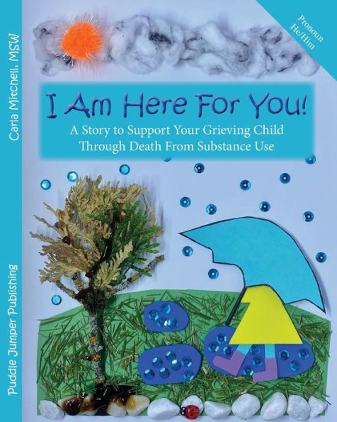 I Am Here For You!: A Story To Support Your Grieving Child Through Death From Substance Use (Pronoun: He)