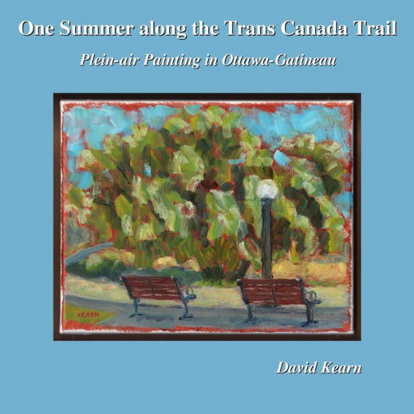 One Summer Along The Trans Canada Trail: Plein-Air Painting In Ottawa-Gatineau - 9781777810429