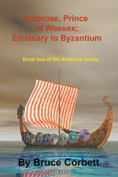 Ambrose, Prince Of Wessex; Emissary To Byzantium (The Prince Ambrose Sagas) - 9781778033674