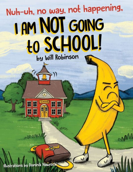 Nuh-Uh, No Way, Not Happening, I Am Not Going To School! - 9781778069413