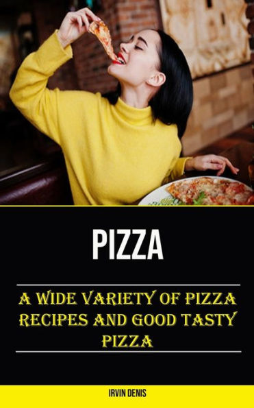 Pizza: A Wide Variety Of Pizza Recipes And Good Tasty Pizza - 9781778290312