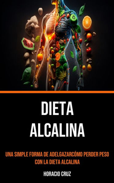 Dieta Alcalina: Una Simple Forma De Adelgazarcómo Perder Peso Con La Dieta Alcalina (Spanish Edition) - 9781778290336