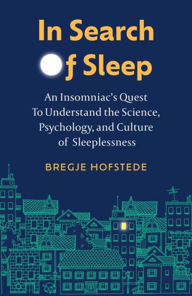 In Search Of Sleep: An Insomniac's Quest To Understand The Science, Psychology, And Culture Of Sleeplessness
