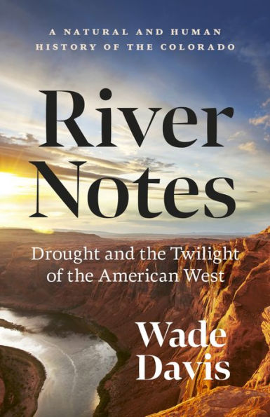 River Notes: Drought And The Twilight Of The American West ? A Natural And Human History Of The Colorado - 9781778401428