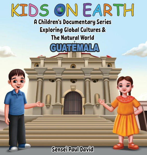 Kids On Earth - A Children's Documentary Series Exploring Global Cultures & The Natural World: Guatemala - 9781778482830