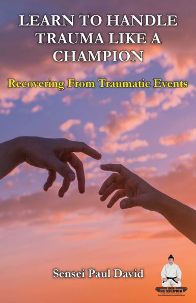 Learn To Handle Trauma Like A Champion: Recovering From Traumatic Events (Sensei Self Development) - 9781778482953