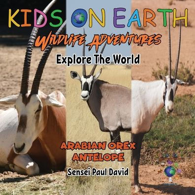 Kids On Earth Wildlife Adventures - Explore The World: Arabian Oryx Antelope - Israel - 9781778483752