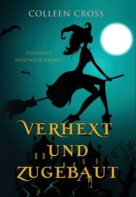 Verhext Und Zugebaut: Verhexte Westwick-Krimis #1 (German Edition) - 9781778660245