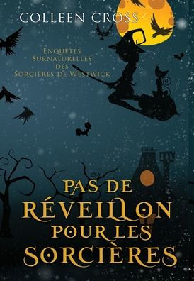 Pas De Reveillon Pour Les Sorcières: Une Petite Enquête Des Sorcières De Westwick (Les Petites Enquêtes Surnaturelles Des Sorcières De Westwick) (French Edition)