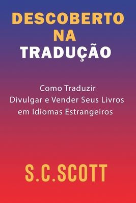 Descoberto Na Tradução: Como Traduzir, Divulgar e Vender Seus Livros em Idiomas Estrangeiros (Portuguese Edition)