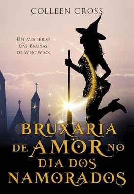 Bruxaria De Amor No Dia Dos Namorados: Um Misterio Das Bruxas De Westwick (Misterios Das Bruxas De Westwick) (Portuguese Edition)