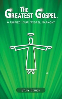 The Greatest Gospel: A Unified Four Gospel Harmony - 9781778850134