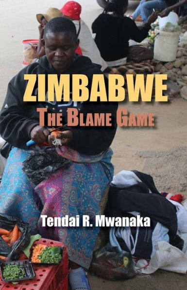 Zimbabwe: The Blame Game. Recollected Essays And Non Fictions
