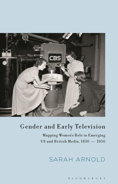 Gender And Early Television: Mapping Women’S Role In Emerging Us And British Media, 1850-1950 (Library Of Gender And Popular Culture) - 9781780769769