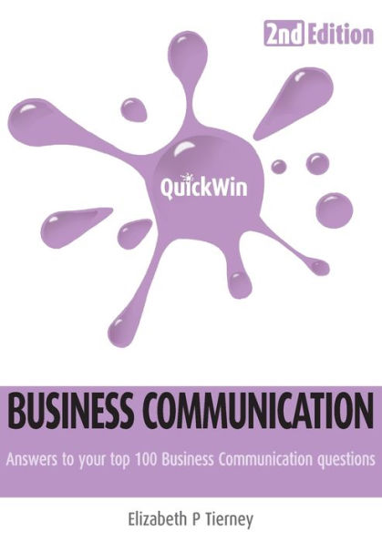 Quick Win Business Communication 2E: Answers To Your Top 100 Business Communication Questions - 9781781196144