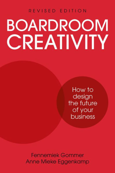 Boardroom Creativity: How To Design The Future Of Your Business - 9781781334065