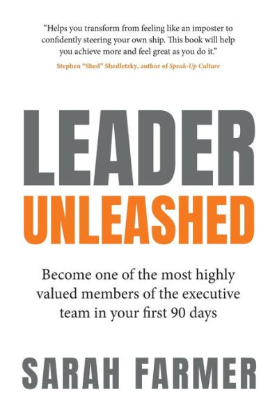 Leader Unleashed: Become One Of The Most Highly Valued Members Of The Executive Team In Your First 90 Days - 9781781337417