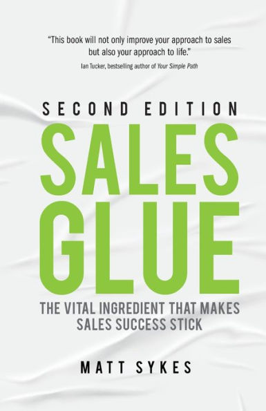 Sales Glue: The Vital Ingredient That Makes Sales Success Stick - 9781781338018