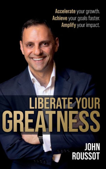 Liberate Your Greatness: Accelerate Your Growth. Achieve Your Goals Faster. Amplify Your Impact. - 9781781338063