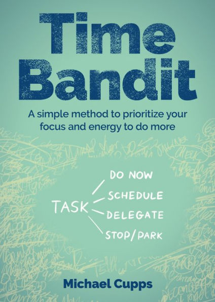 Time Bandit: A Simple Method To Prioritize Your Focus And Energy To Do More - 9781781338117