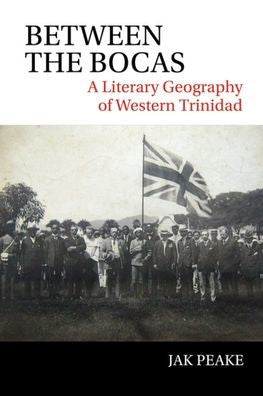 Between the Bocas: A Literary Geography of Western Trinidad (American Tropics Towards a Literary Geography LUP)