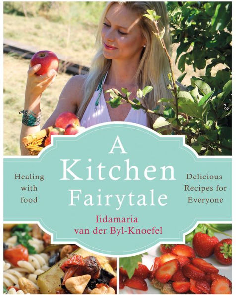 A Kitchen Fairytale: Healing with Food – Delicious Recipes for Everyone