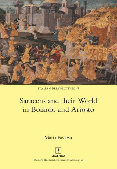 Saracens And Their World In Boiardo And Ariosto (Italian Perspectives) - 9781781883501