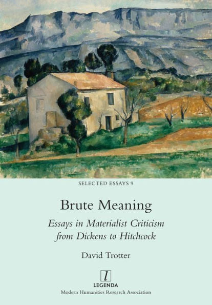 Brute Meaning: Essays In Materialist Criticism From Dickens To Hitchcock (Selected Essays) - 9781781889206