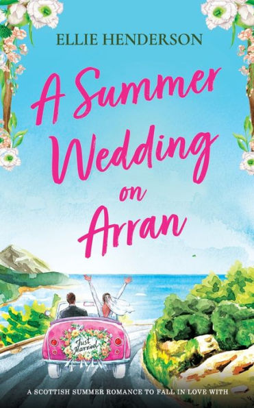 A Summer Wedding On Arran: A Brand New Heart-Warming And Uplifting Novel Set In Scotland - 9781781895429