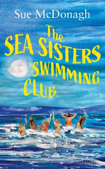 The Sea Sisters Swimming Club: A Brand New Unputdownable Romance About Sisterhood And Second Chances - 9781781895870