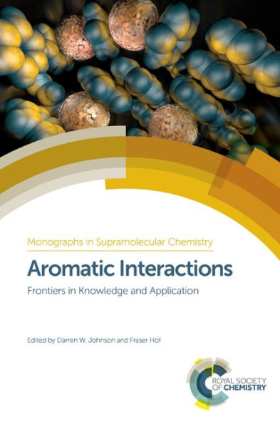 Aromatic Interactions: Frontiers in Knowledge and Application (Monographs in Supramolecular Chemistry, Volume 20)