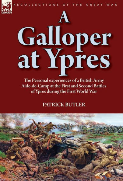 A Galloper at Ypres: the Personal experiences of a British Army Aide-de-Camp at the First and Second Battles of Ypres during the First World War