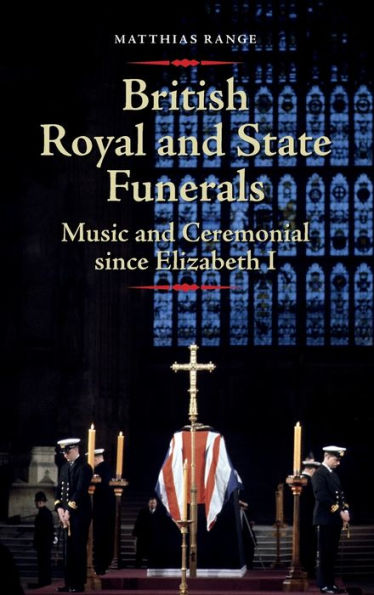 British Royal and State Funerals: Music and Ceremonial since Elizabeth I