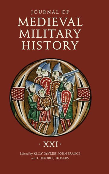 Journal Of Medieval Military History: Volume Xxi (Journal Of Medieval Military History, 21)