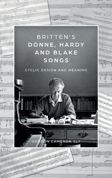 Britten'S Donne, Hardy And Blake Songs: Cyclic Design And Meaning (Aldeburgh Studies In Music, 15)