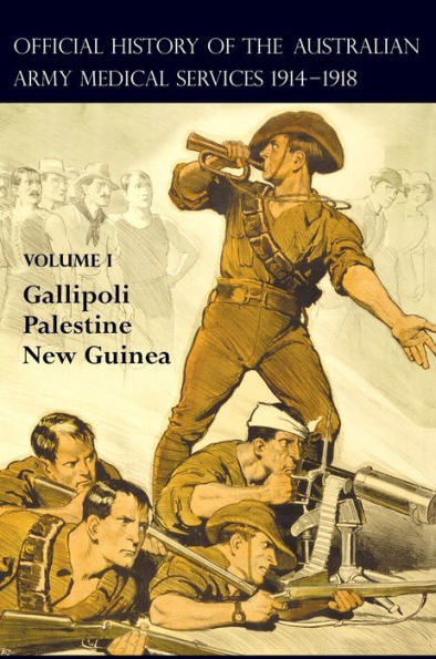 The Official History Of The Australian Army Medical Services 1914-1918: Volume 1 Gallipoli - Palestine - New Guinea - 9781783318056