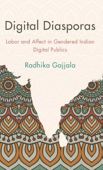 Digital Diasporas: Labor and Affect in Gendered Indian Digital Publics